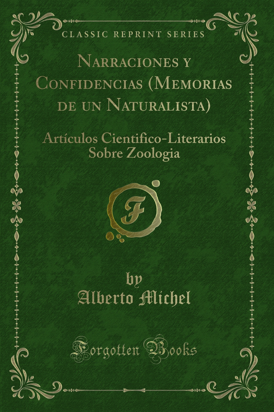 Narraciones y Confidencias (Memorias de un Naturalista): Artículos Cientifico-Literarios Sobre Zoologia (Classic Reprint)