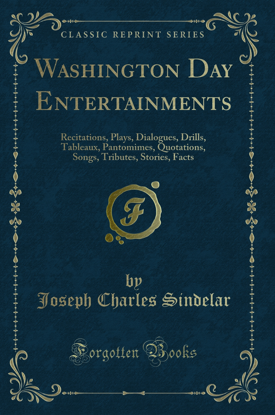 Washington Day Entertainments: Recitations, Plays, Dialogues, Drills, Tableaux, Pantomimes, Quotations, Songs, Tributes, Stories, Facts (Classic Reprint)