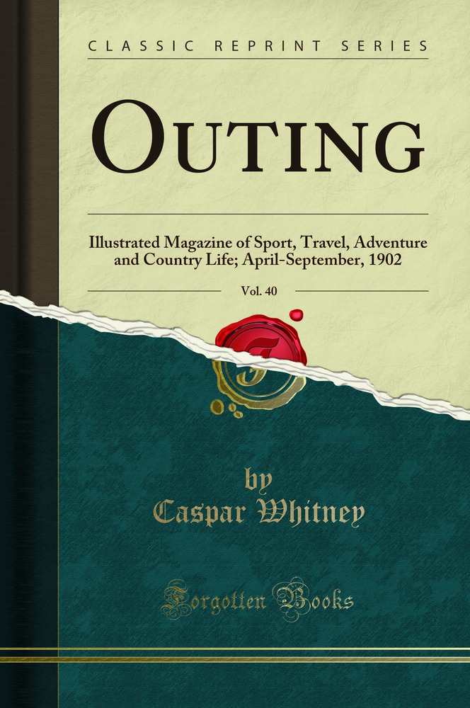 Outing, Vol. 40: Illustrated Magazine of Sport, Travel, Adventure and Country Life; April-September, 1902 (Classic Reprint)