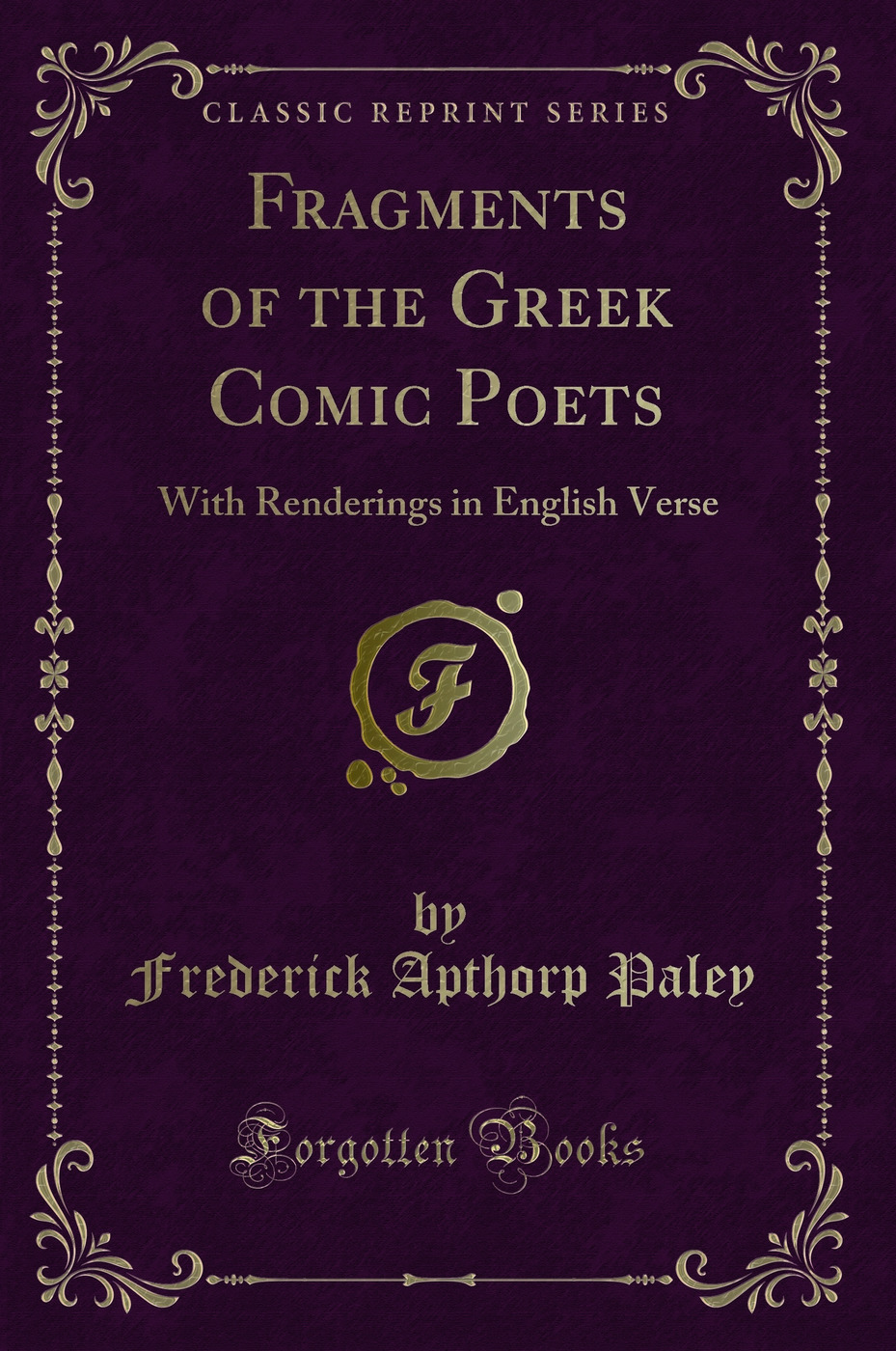 Fragments of the Greek Comic Poets: With Renderings in English Verse (Classic Reprint)