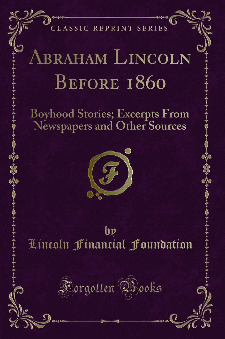 Abraham Lincoln Before 1860: Boyhood Stories; Excerpts From Newspapers and Other Sources (Classic Reprint)