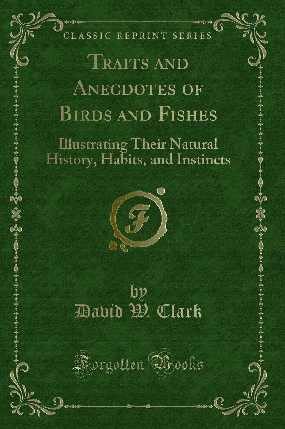 Traits and Anecdotes of Birds and Fishes: Illustrating Their Natural History, Habits, and Instincts (Classic Reprint)
