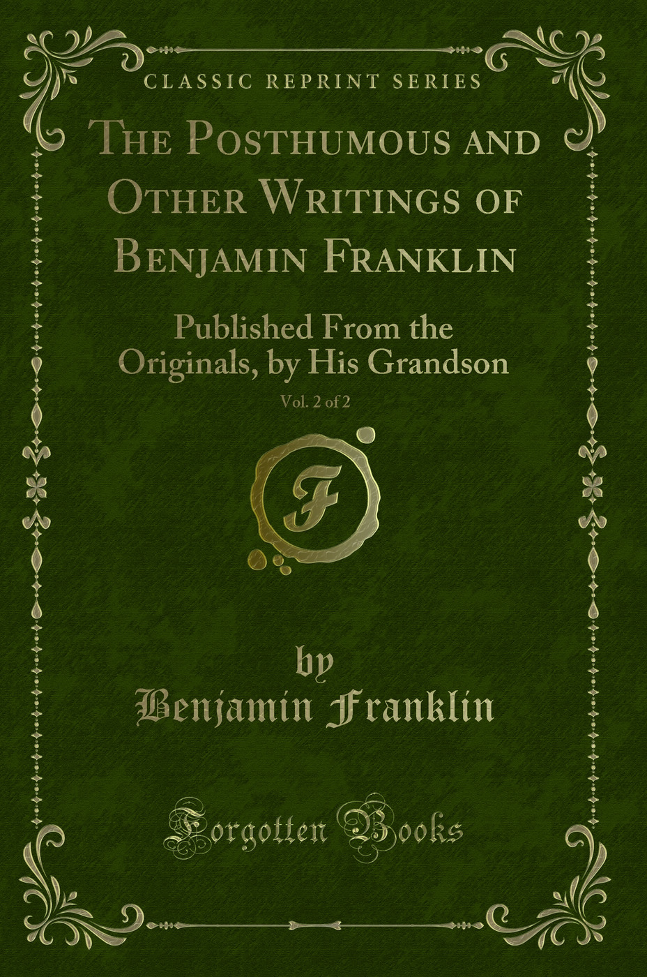 The Posthumous and Other Writings of Benjamin Franklin, Vol. 2 of 2: Published From the Originals, by His Grandson (Classic Reprint)