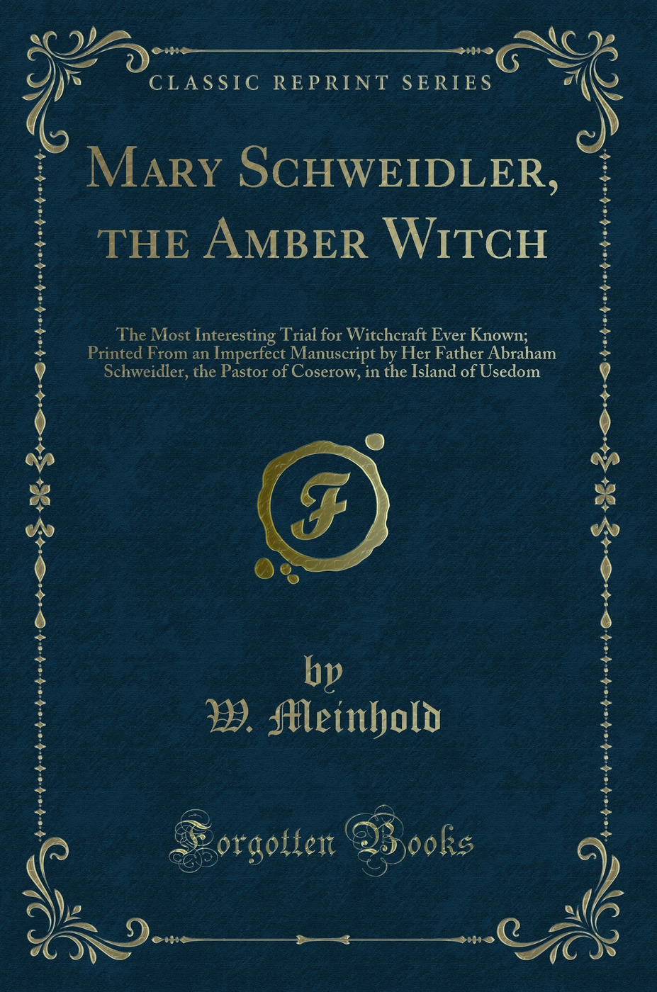 Mary Schweidler, the Amber Witch: The Most Interesting Trial for Witchcraft Ever Known; Printed From an Imperfect Manuscript by Her Father Abraham Schweidler, the Pastor of Coserow, in the Island of Usedom (Classic Reprint)