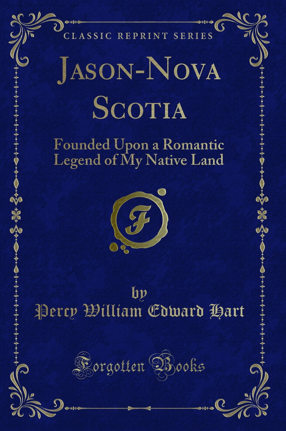 Jason-Nova Scotia: Founded Upon a Romantic Legend of My Native Land (Classic Reprint)