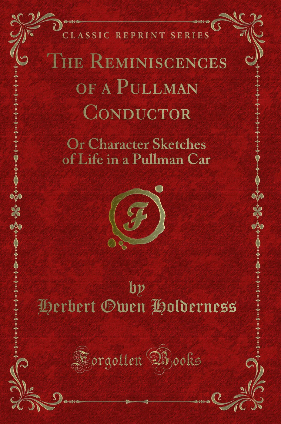 The Reminiscences of a Pullman Conductor: Or Character Sketches of Life in a Pullman Car (Classic Reprint)