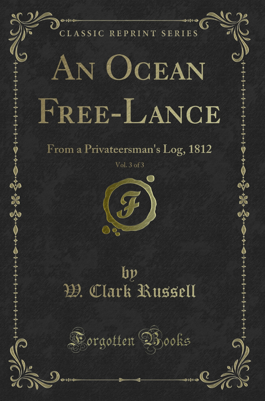 An Ocean Free-Lance, Vol. 3 of 3: From a Privateersman's Log, 1812 (Classic Reprint)
