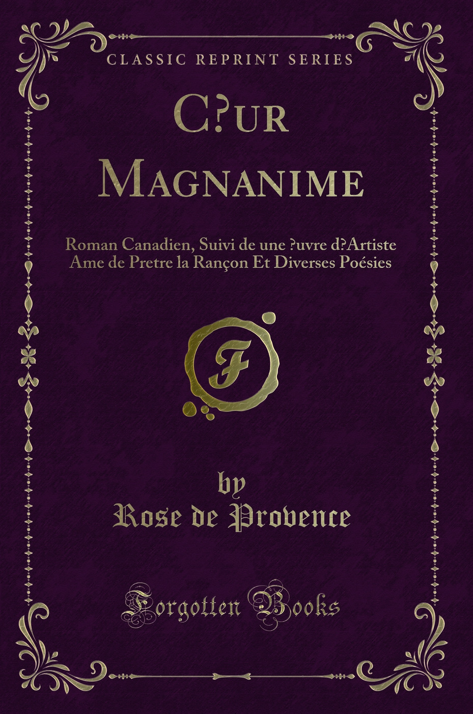 Cœur Magnanime: Roman Canadien, Suivi de une Œuvre d’Artiste Ame de Pretre la Rançon Et Diverses Poésies (Classic Reprint)