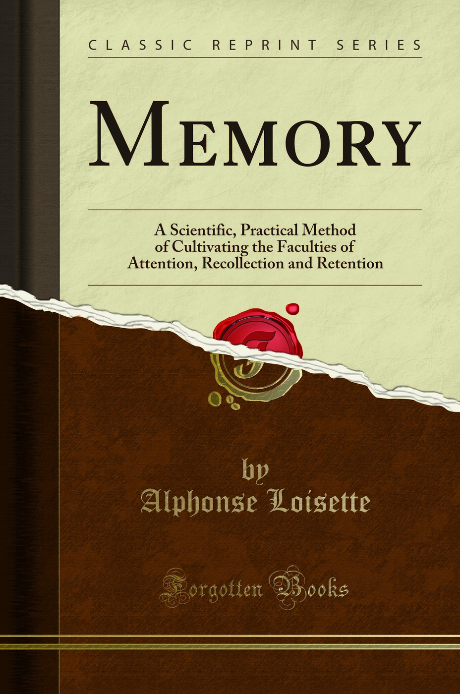 Memory: A Scientific, Practical Method of Cultivating the Faculties of Attention, Recollection and Retention (Classic Reprint)