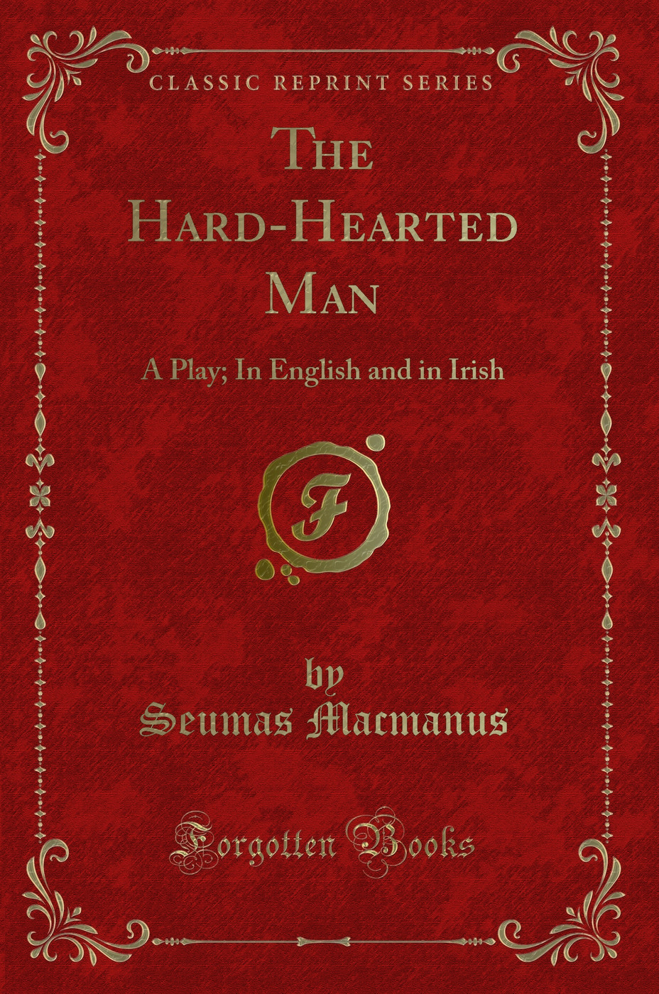 The Hard-Hearted Man: A Play; In English and in Irish (Classic Reprint)