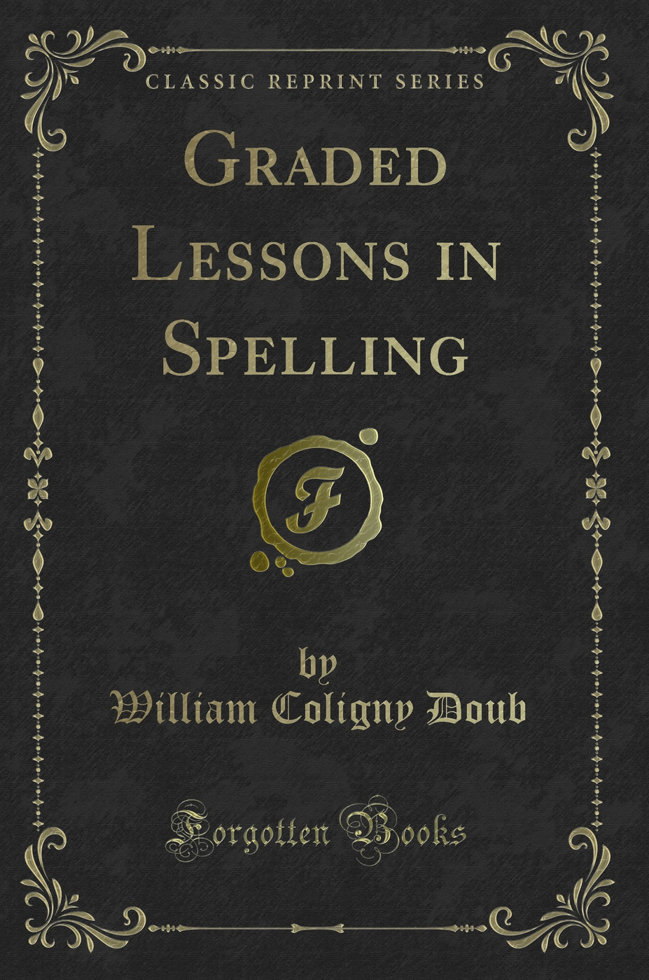 Graded Lessons in Spelling (Classic Reprint)