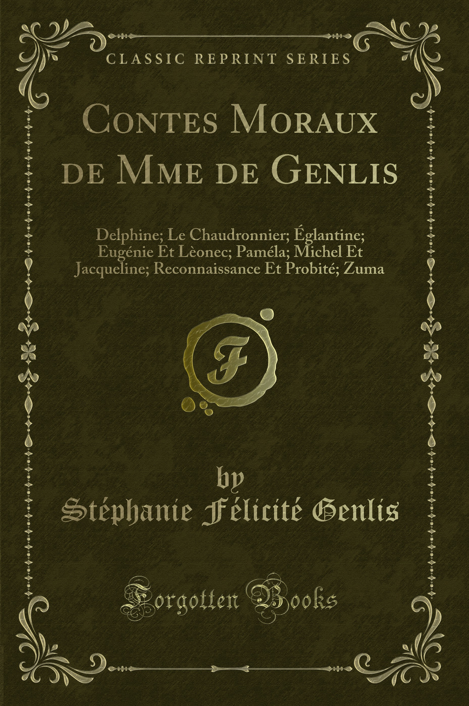Contes Moraux de Mme de Genlis: Delphine; Le Chaudronnier; Églantine; Eugénie Et Lèonec; Paméla; Michel Et Jacqueline; Reconnaissance Et Probité; Zuma (Classic Reprint)