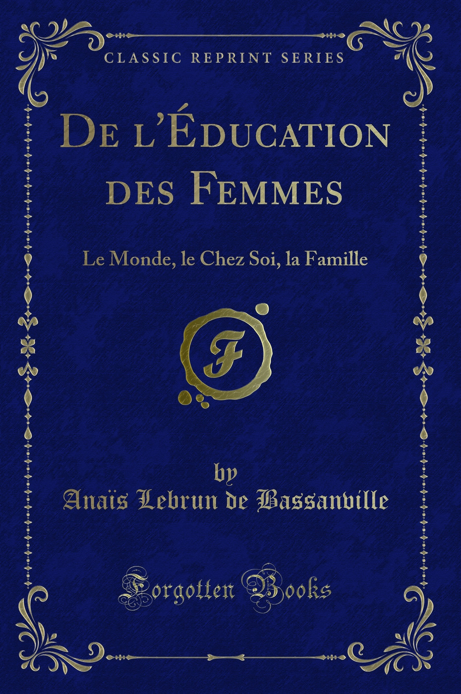 De l'Éducation des Femmes: Le Monde, le Chez Soi, la Famille (Classic Reprint)