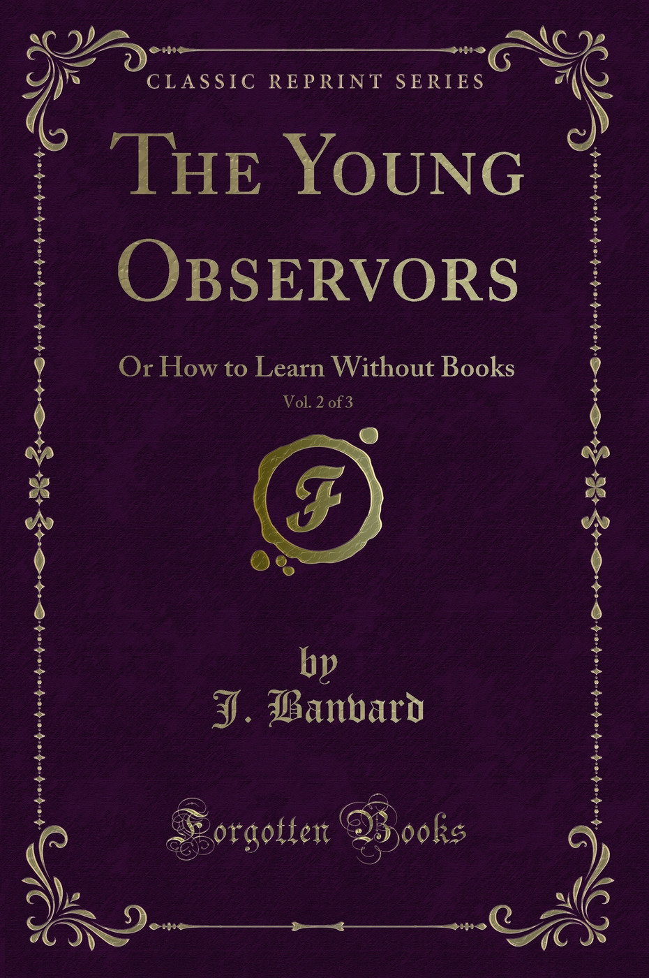 The Young Observors, Vol. 2 of 3: Or How to Learn Without Books (Classic Reprint)