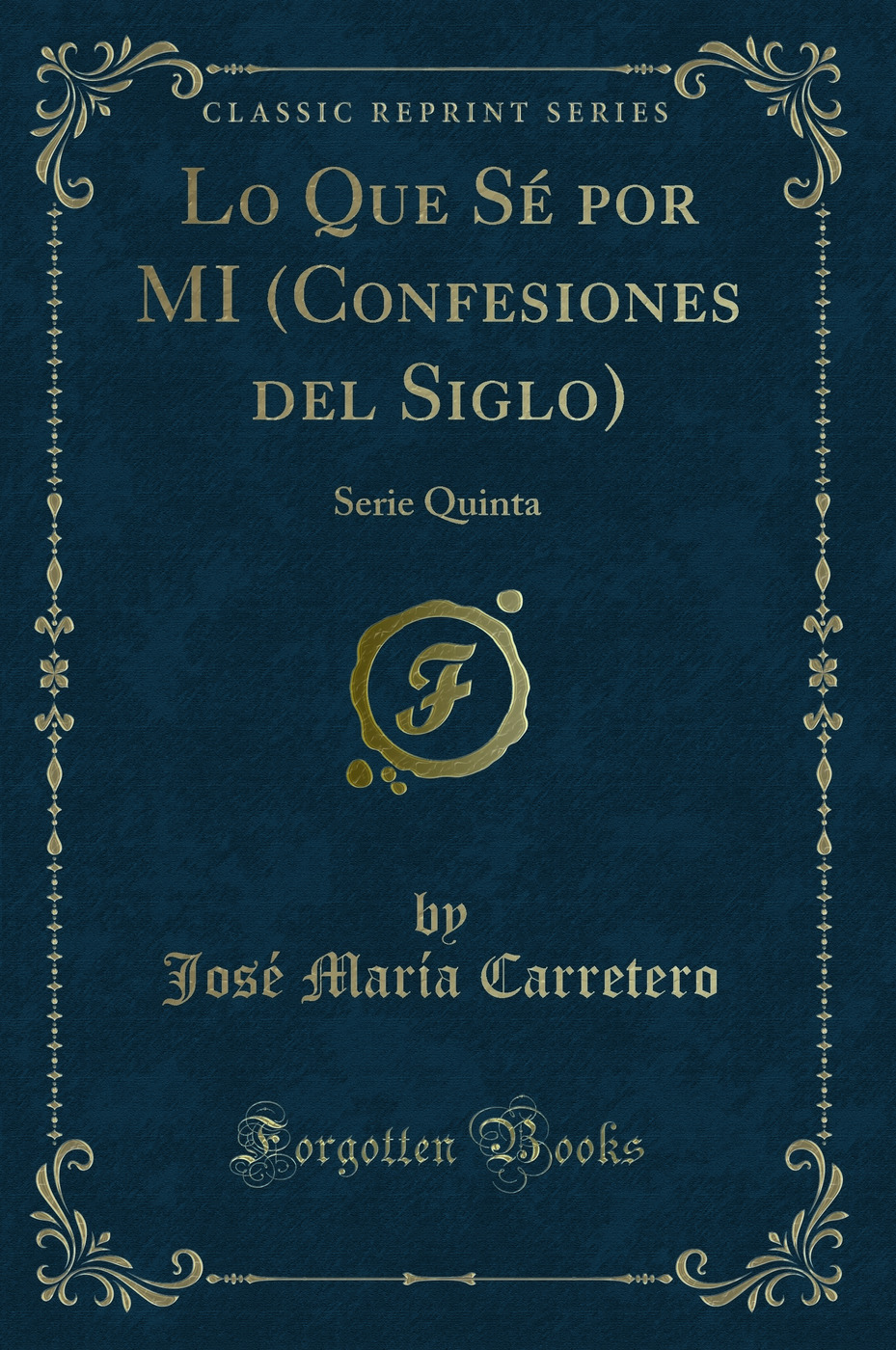 Lo Que Sé por MI (Confesiones del Siglo): Serie Quinta (Classic Reprint)