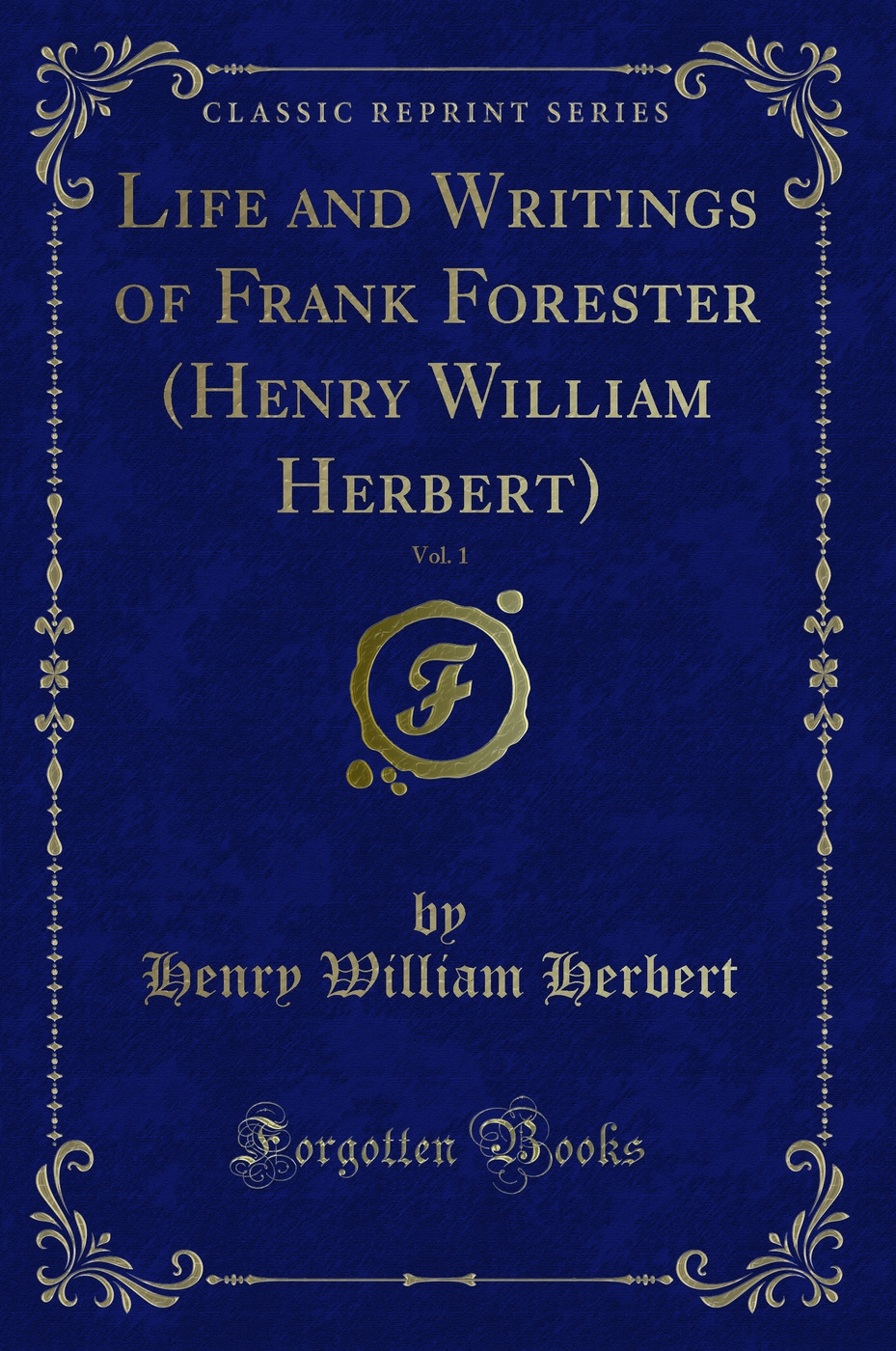 Life and Writings of Frank Forester (Henry William Herbert), Vol. 1 (Classic Reprint)