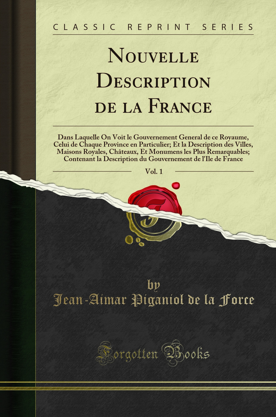 Nouvelle Description de la France, Vol. 1: Dans Laquelle On Voit le Gouvernement General de ce Royaume, Celui de Chaque Province en Particulier; Et la Description des Villes, Maisons Royales, Châteaux, Et Monumens les Plus Remarquables; Contenant la Desc