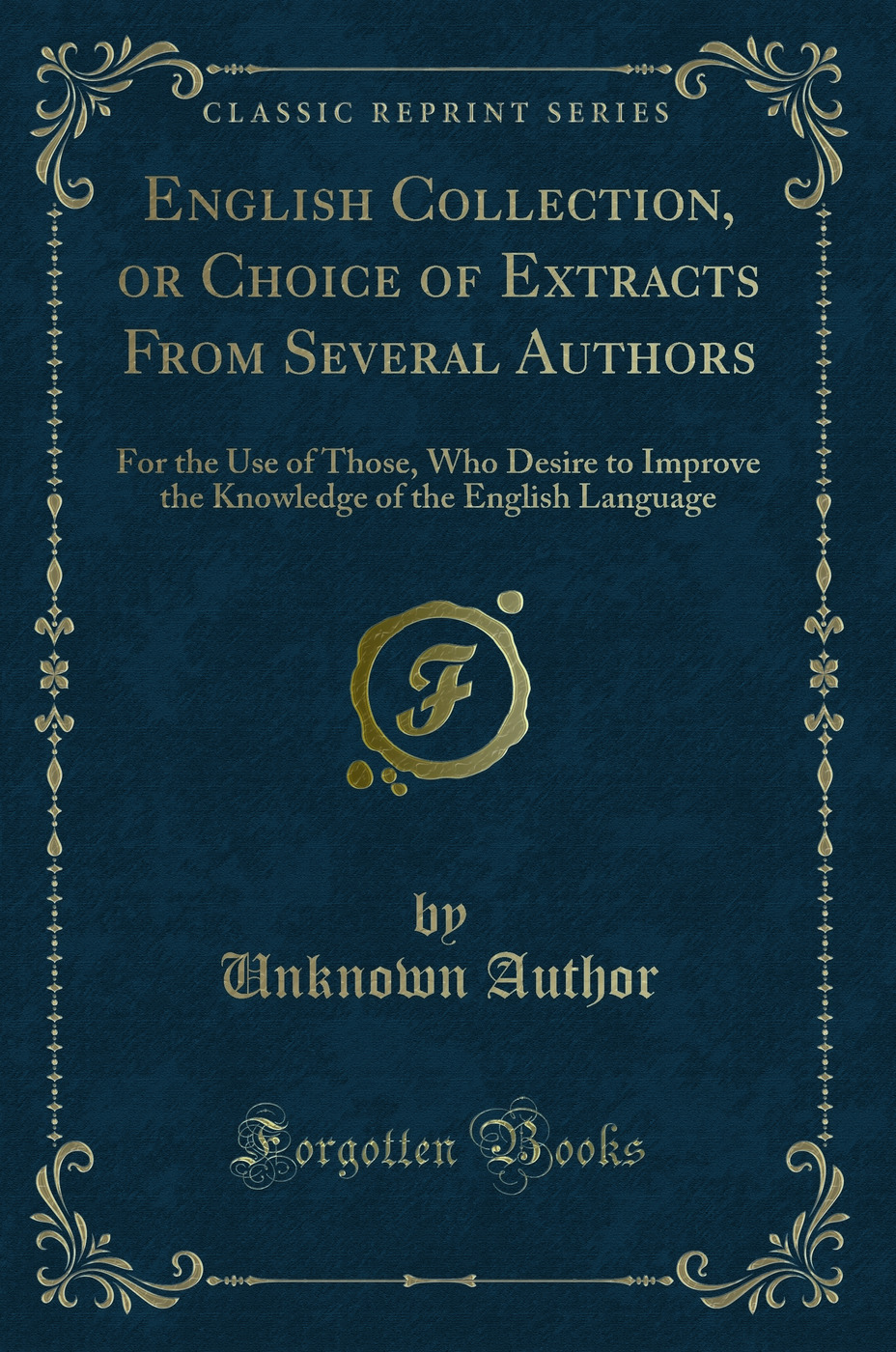 English Collection, or Choice of Extracts From Several Authors: For the Use of Those, Who Desire to Improve the Knowledge of the English Language (Classic Reprint)