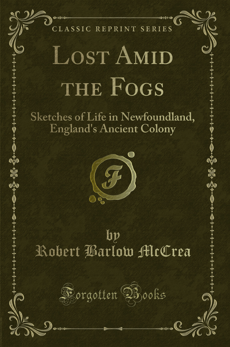 Lost Amid the Fogs: Sketches of Life in Newfoundland, England's Ancient Colony (Classic Reprint)