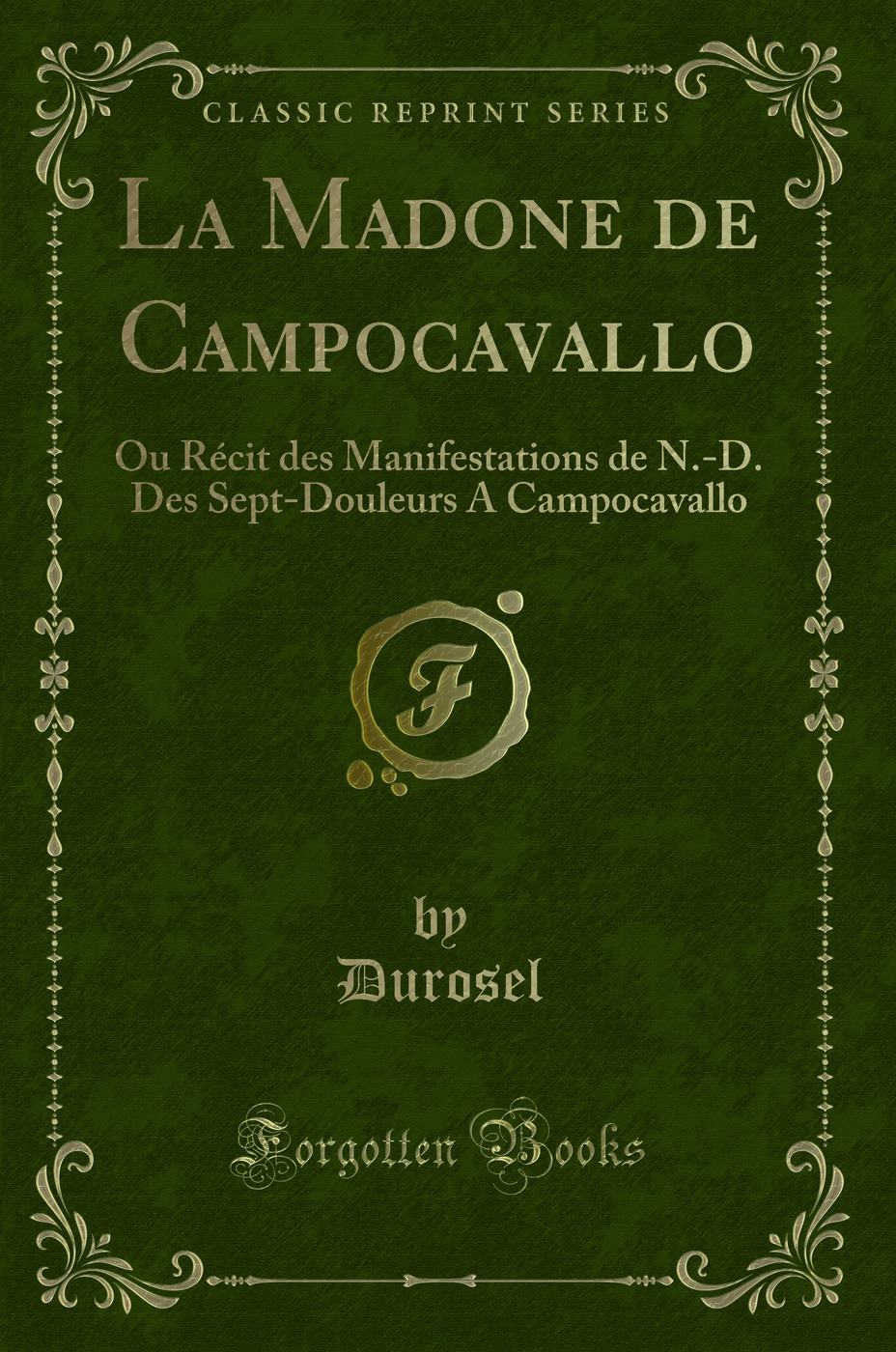 La Madone de Campocavallo: Ou Récit des Manifestations de N.-D. Des Sept-Douleurs A Campocavallo (Classic Reprint)