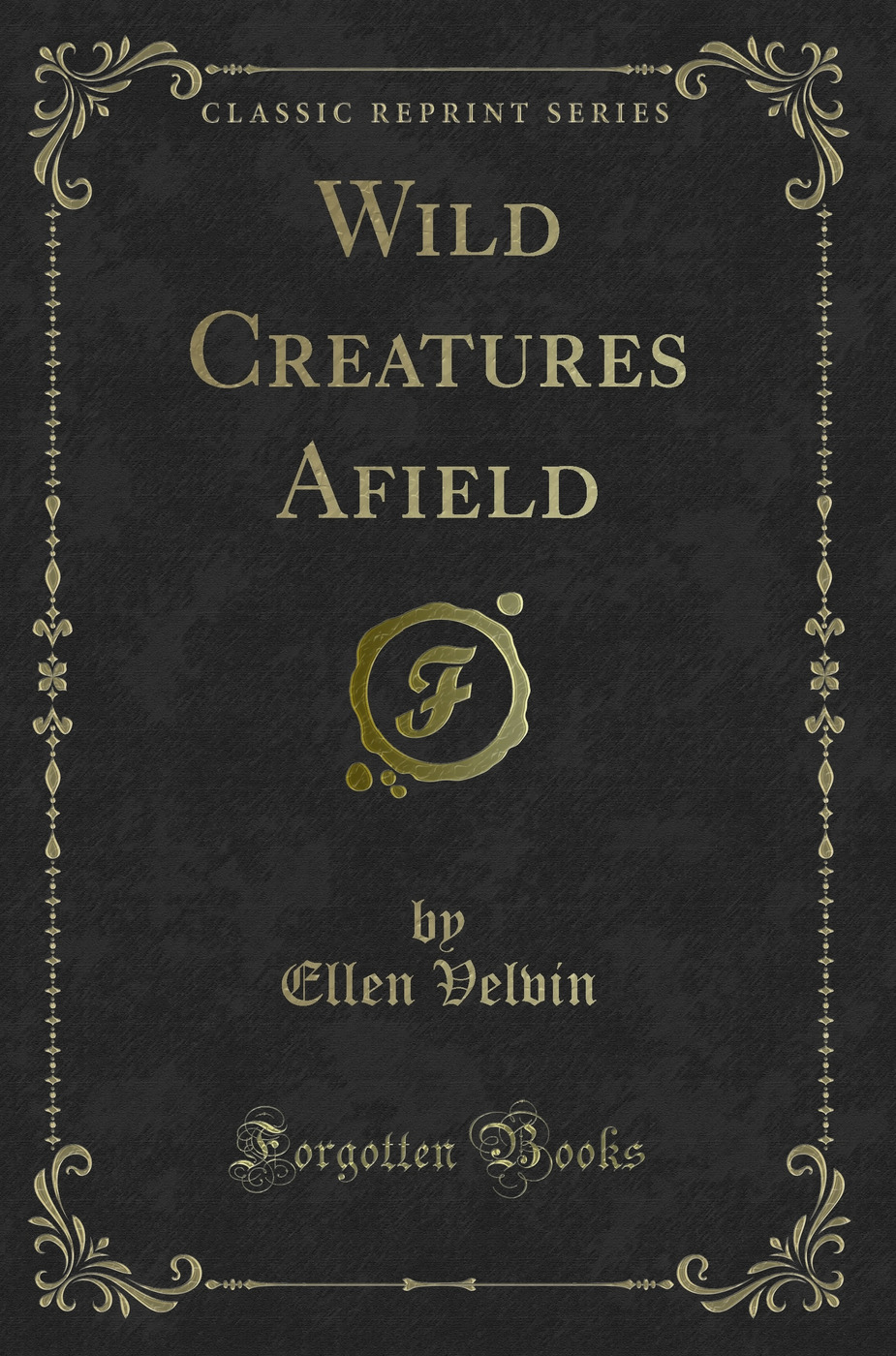 Wild Creatures Afield (Classic Reprint)