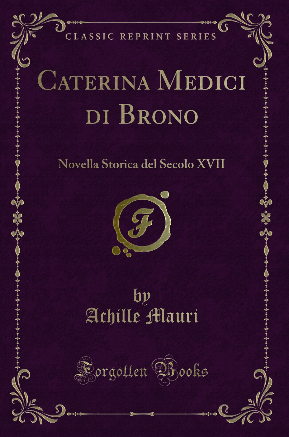 Caterina Medici di Brono: Novella Storica del Secolo XVII (Classic Reprint)