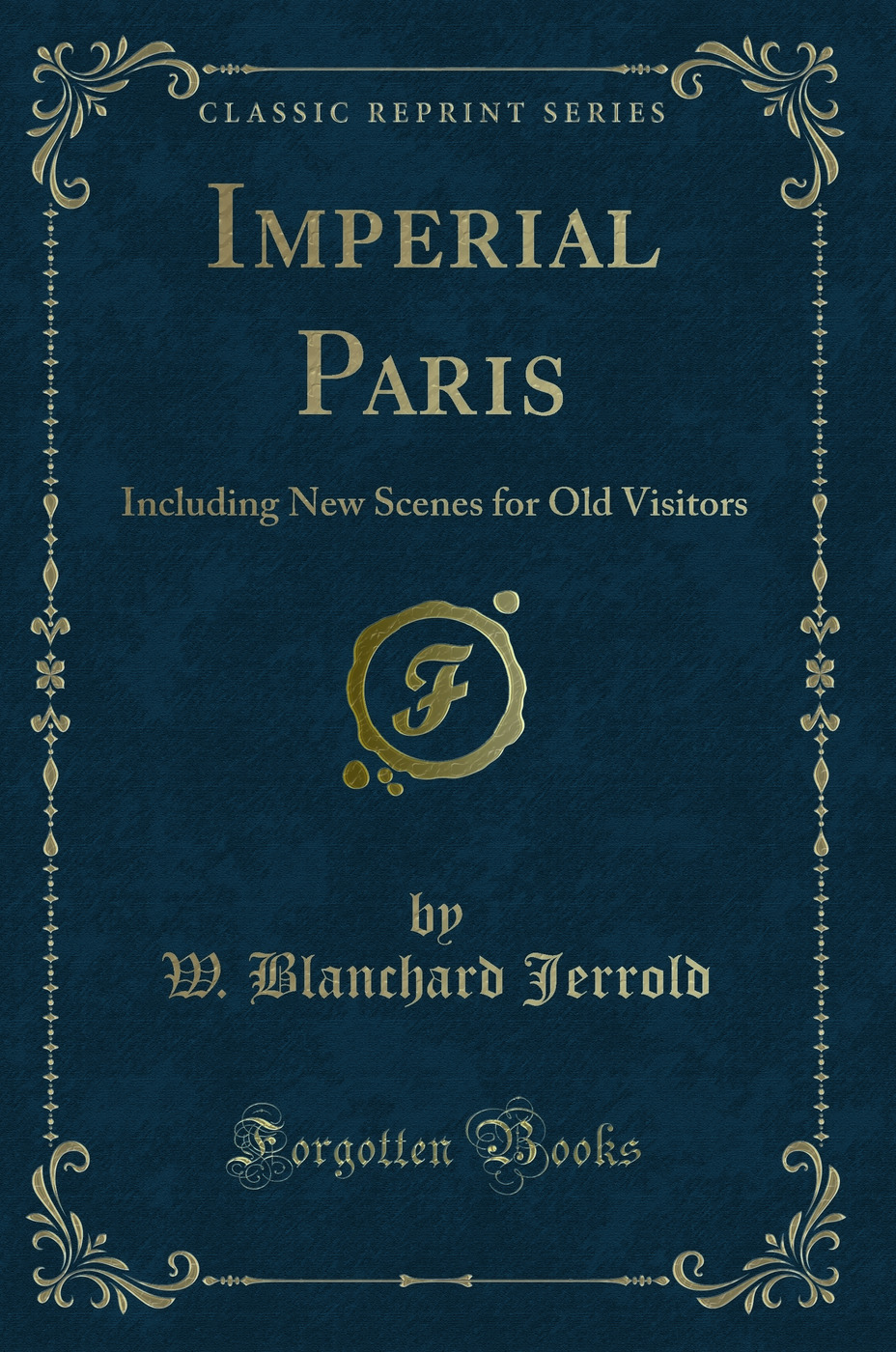 Imperial Paris: Including New Scenes for Old Visitors (Classic Reprint)