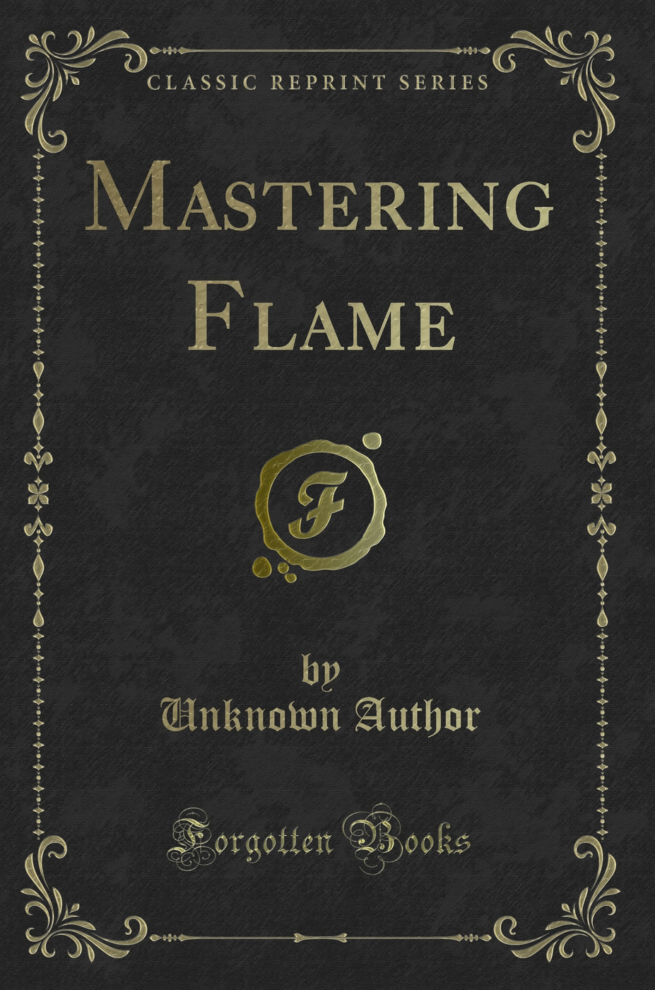 Mastering Flame (Classic Reprint)