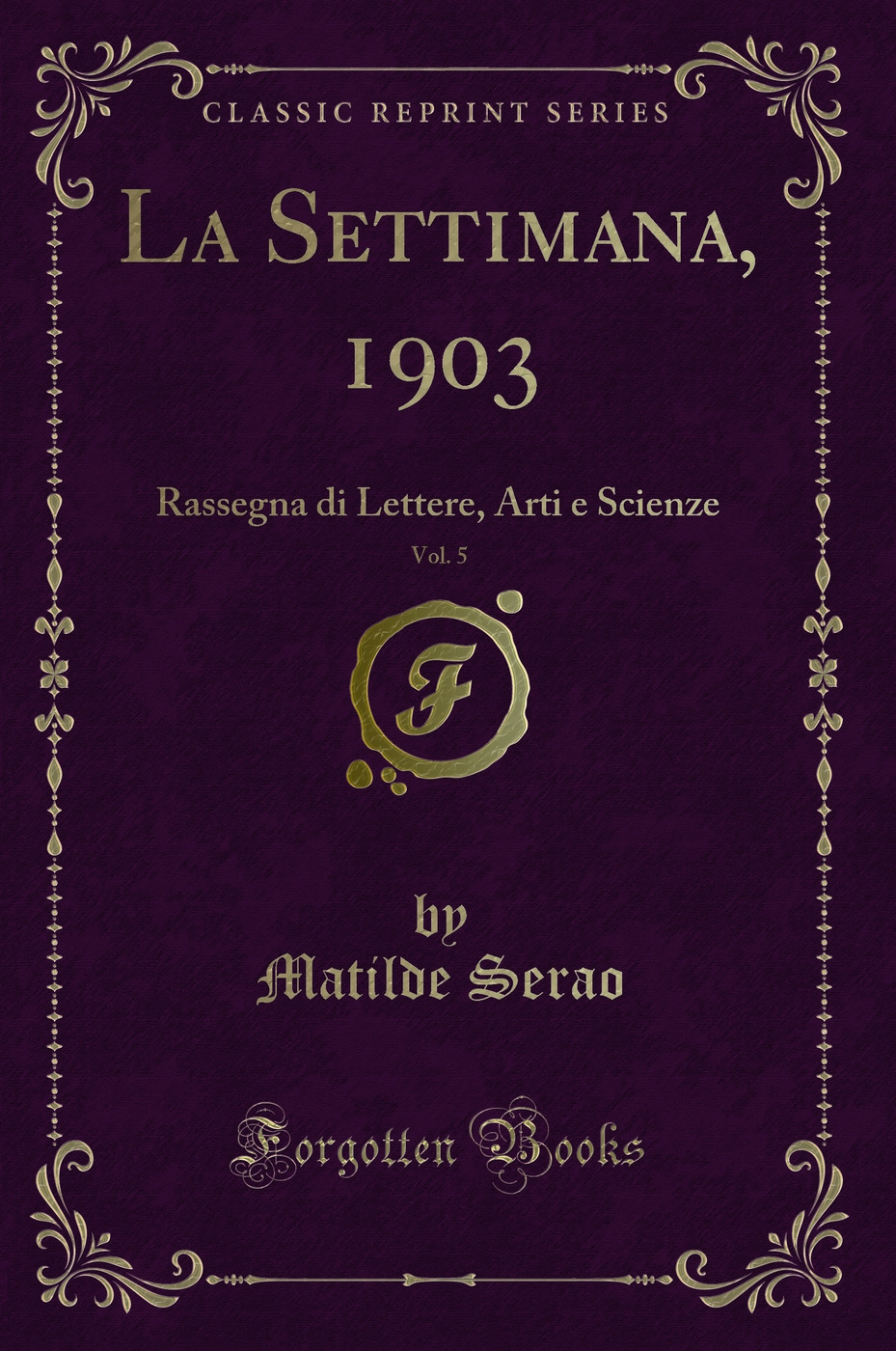 La Settimana, 1903, Vol. 5: Rassegna di Lettere, Arti e Scienze (Classic Reprint)