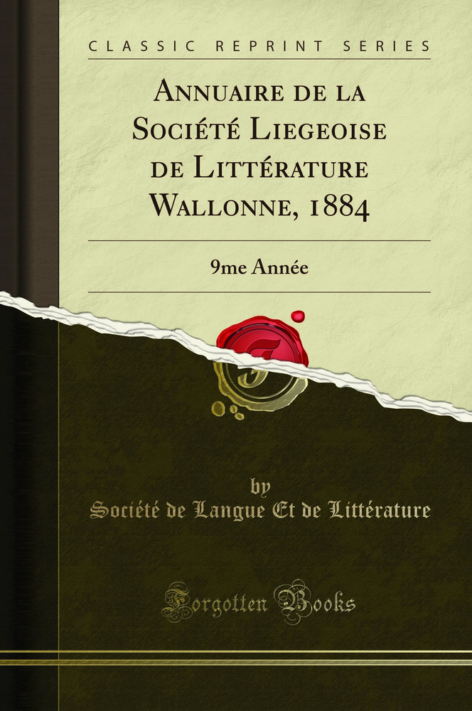 Annuaire de la Société Liegeoise de Littérature Wallonne, 1884: 9me Année (Classic Reprint)