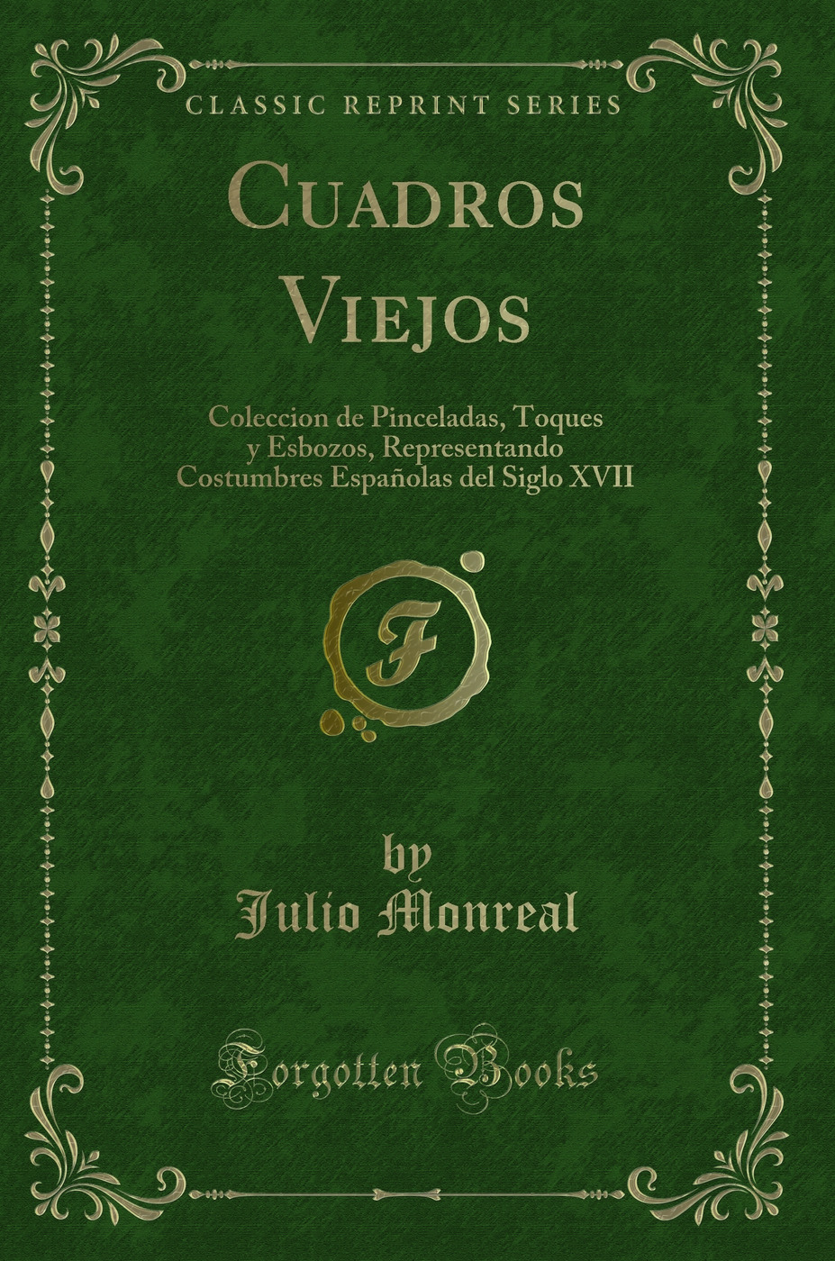 Cuadros Viejos: Coleccion de Pinceladas, Toques y Esbozos, Representando Costumbres Españolas del Siglo XVII (Classic Reprint)