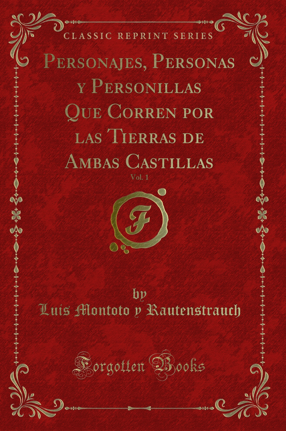 Personajes, Personas y Personillas Que Corren por las Tierras de Ambas Castillas, Vol. 1 (Classic Reprint)