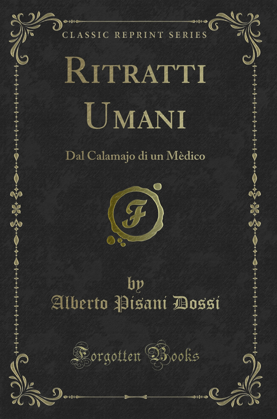 Ritratti Umani: Dal Calamajo di un Mèdico (Classic Reprint)
