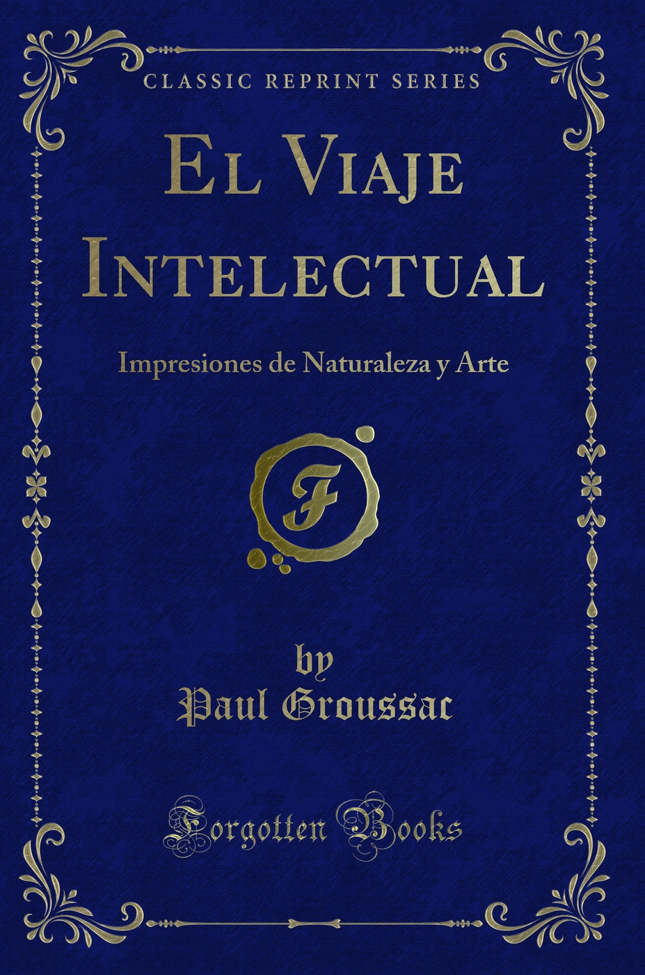 El Viaje Intelectual: Impresiones de Naturaleza y Arte (Classic Reprint)