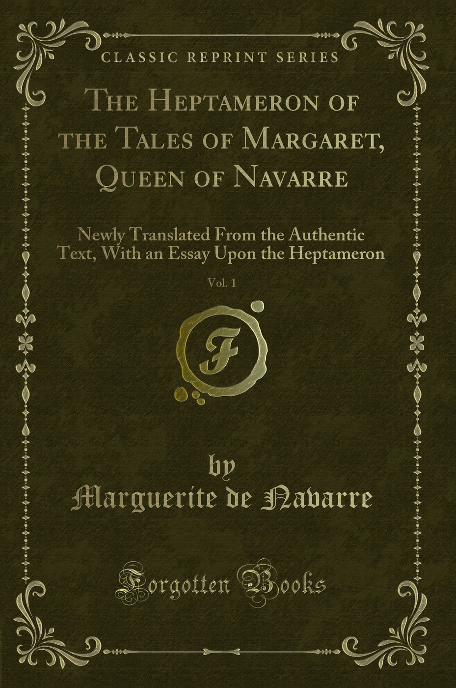 The Heptameron of the Tales of Margaret, Queen of Navarre, Vol. 1: Newly Translated From the Authentic Text, With an Essay Upon the Heptameron (Classic Reprint)