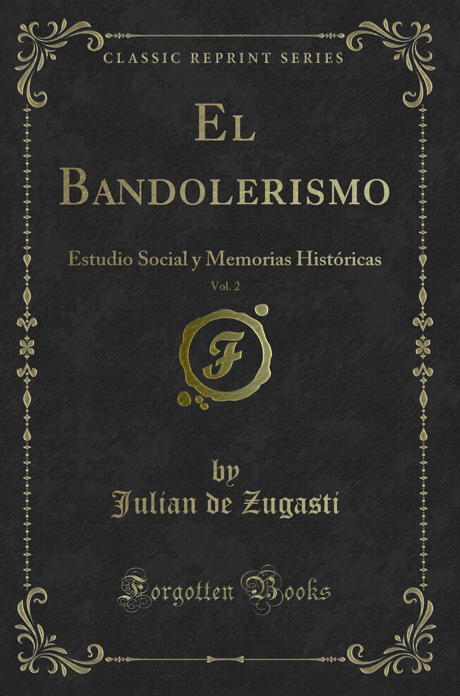 El Bandolerismo, Vol. 2: Estudio Social y Memorias Históricas (Classic Reprint)
