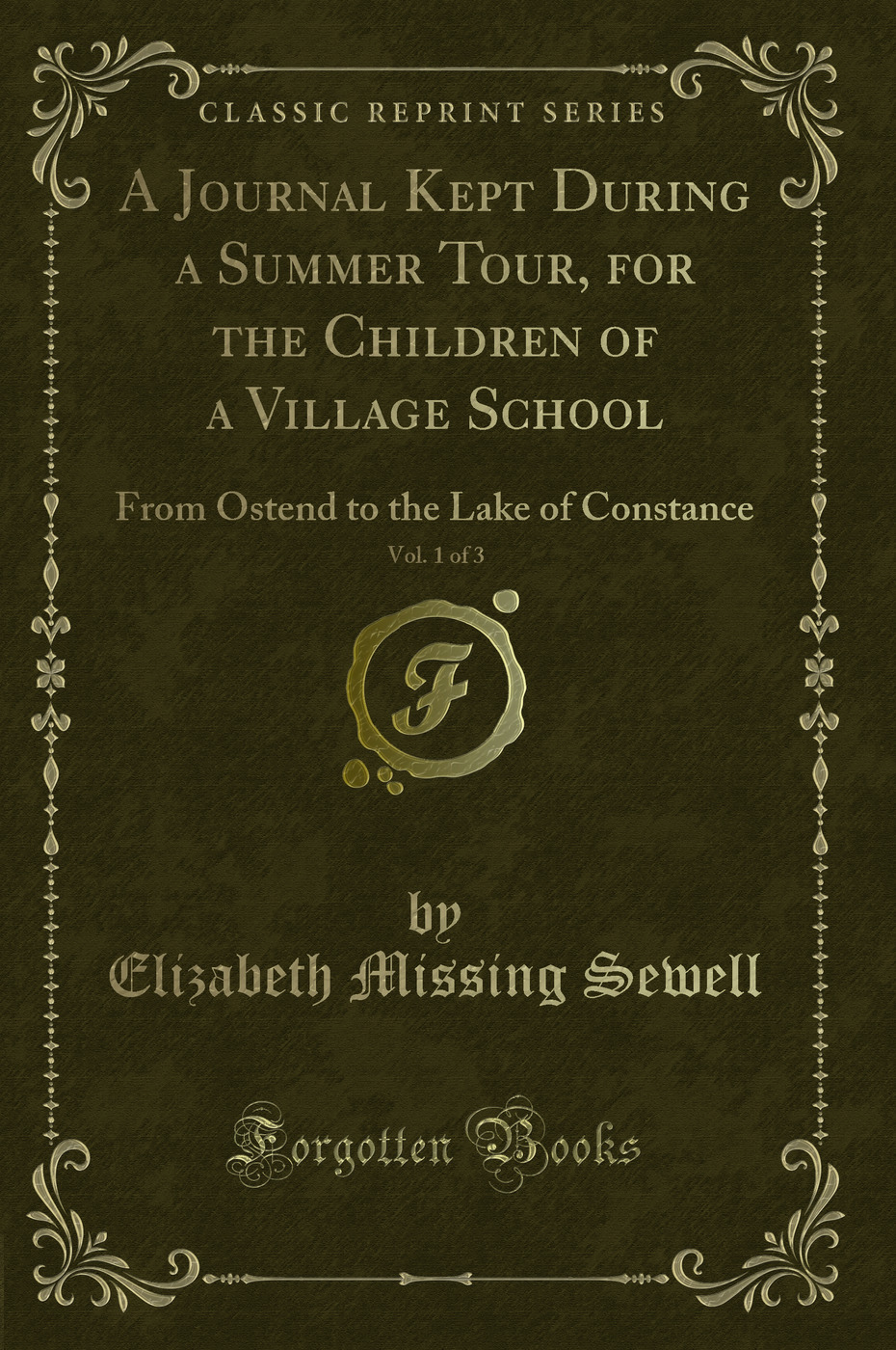 A Journal Kept During a Summer Tour, for the Children of a Village School, Vol. 1 of 3: From Ostend to the Lake of Constance (Classic Reprint)