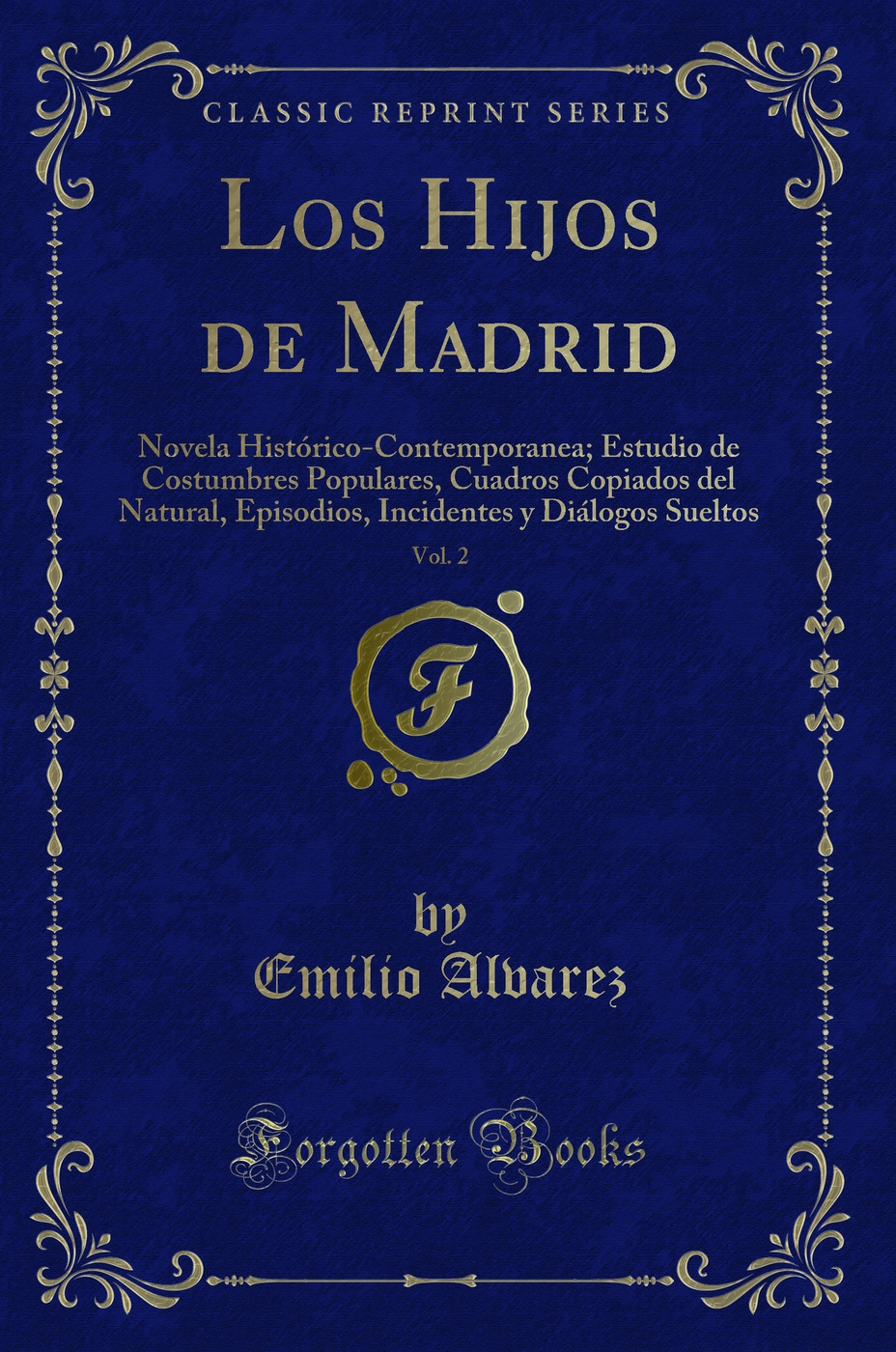 Los Hijos de Madrid, Vol. 2: Novela Histórico-Contemporanea; Estudio de Costumbres Populares, Cuadros Copiados del Natural, Episodios, Incidentes y Diálogos Sueltos (Classic Reprint)