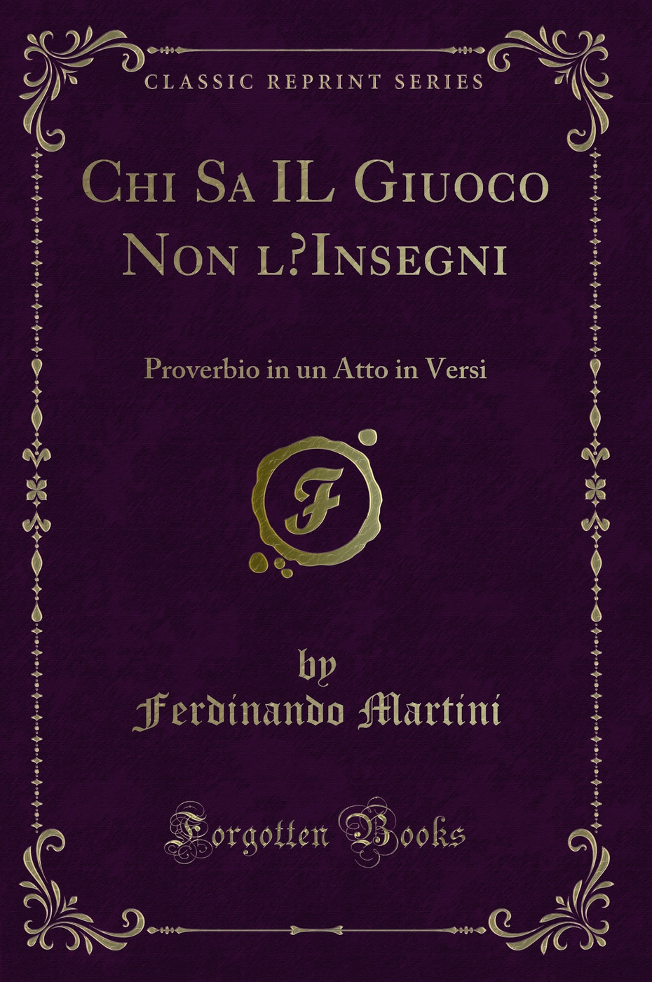 Chi Sa IL Giuoco Non l’Insegni: Proverbio in un Atto in Versi (Classic Reprint)