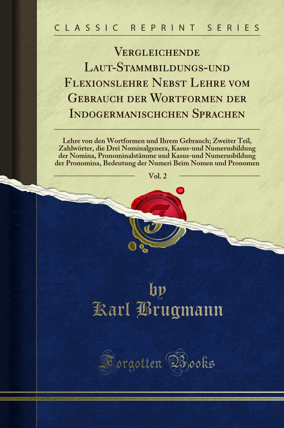Vergleichende Laut-Stammbildungs-und Flexionslehre Nebst Lehre vom Gebrauch der Wortformen der Indogermanischchen Sprachen, Vol. 2: Lehre von den Wortformen und Ihrem Gebrauch; Zweiter Teil, Zahlwörter, die Drei Nominalgenera, Kasus-und Numerusbildung de