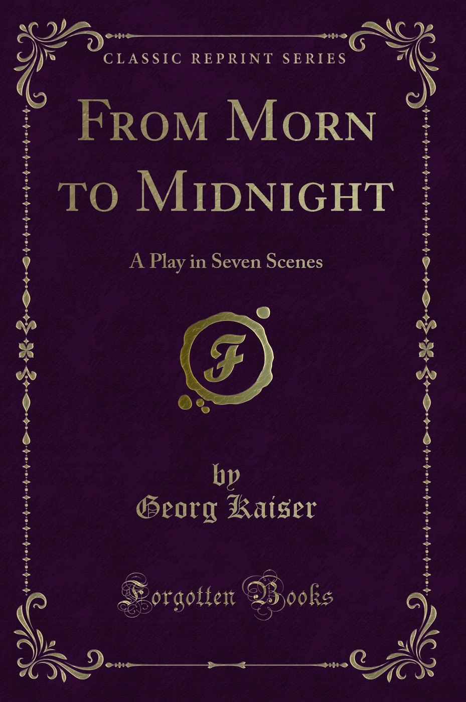 From Morn to Midnight: A Play in Seven Scenes (Classic Reprint)