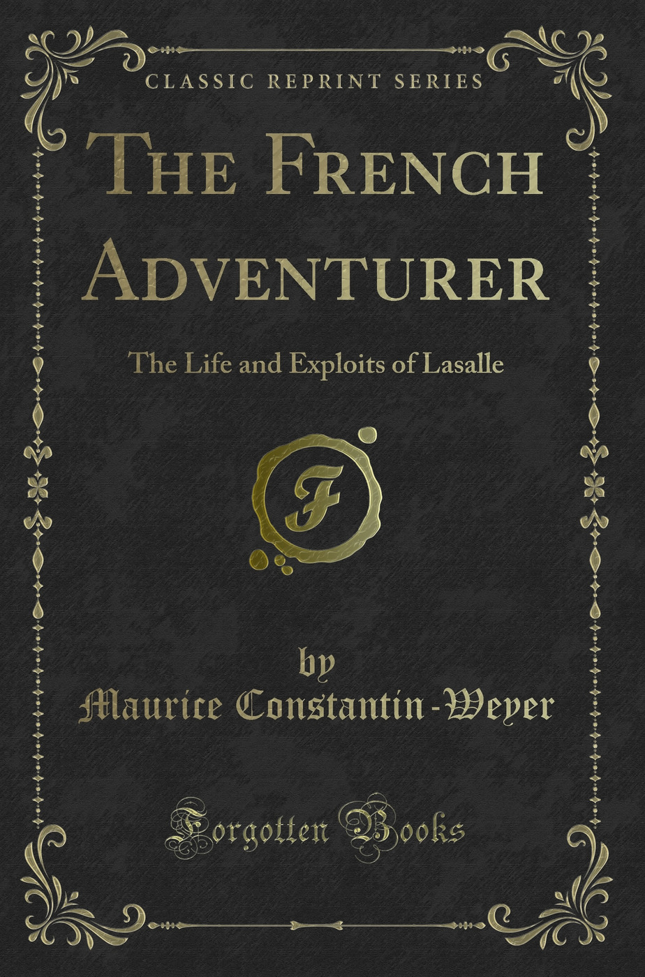 The French Adventurer: The Life and Exploits of Lasalle (Classic Reprint)