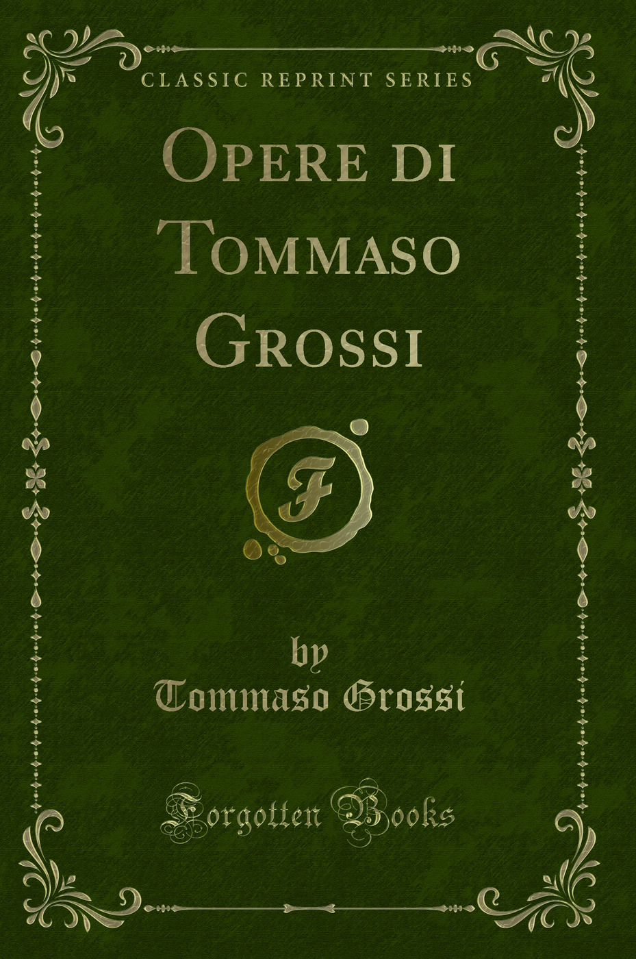 Opere di Tommaso Grossi (Classic Reprint)