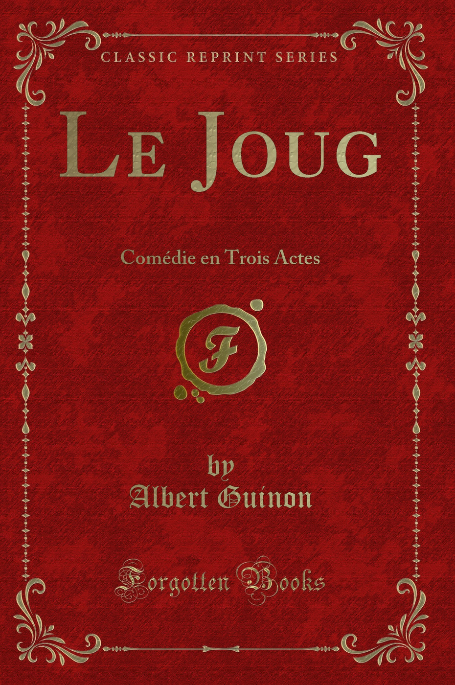 Le Joug: Comédie en Trois Actes (Classic Reprint)