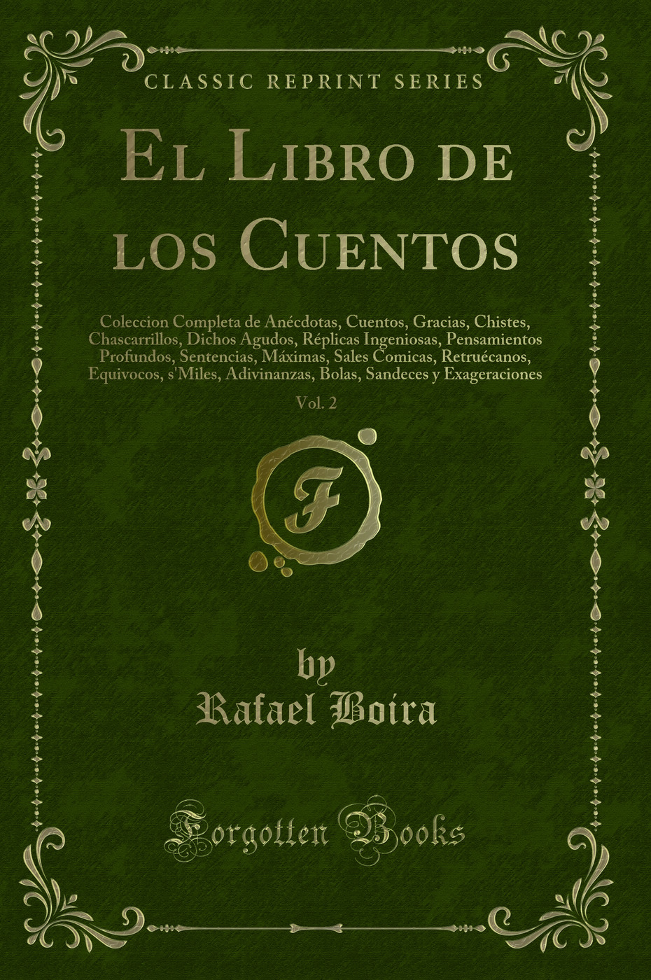 El Libro de los Cuentos, Vol. 2: Coleccion Completa de Anécdotas, Cuentos, Gracias, Chistes, Chascarrillos, Dichos Agudos, Réplicas Ingeniosas, Pensamientos Profundos, Sentencias, Máximas, Sales Comicas, Retruécanos, Equivocos, s'Miles, Adivinanzas, B