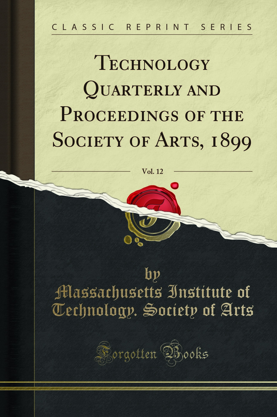 Technology Quarterly and Proceedings of the Society of Arts, 1899, Vol. 12 (Classic Reprint)