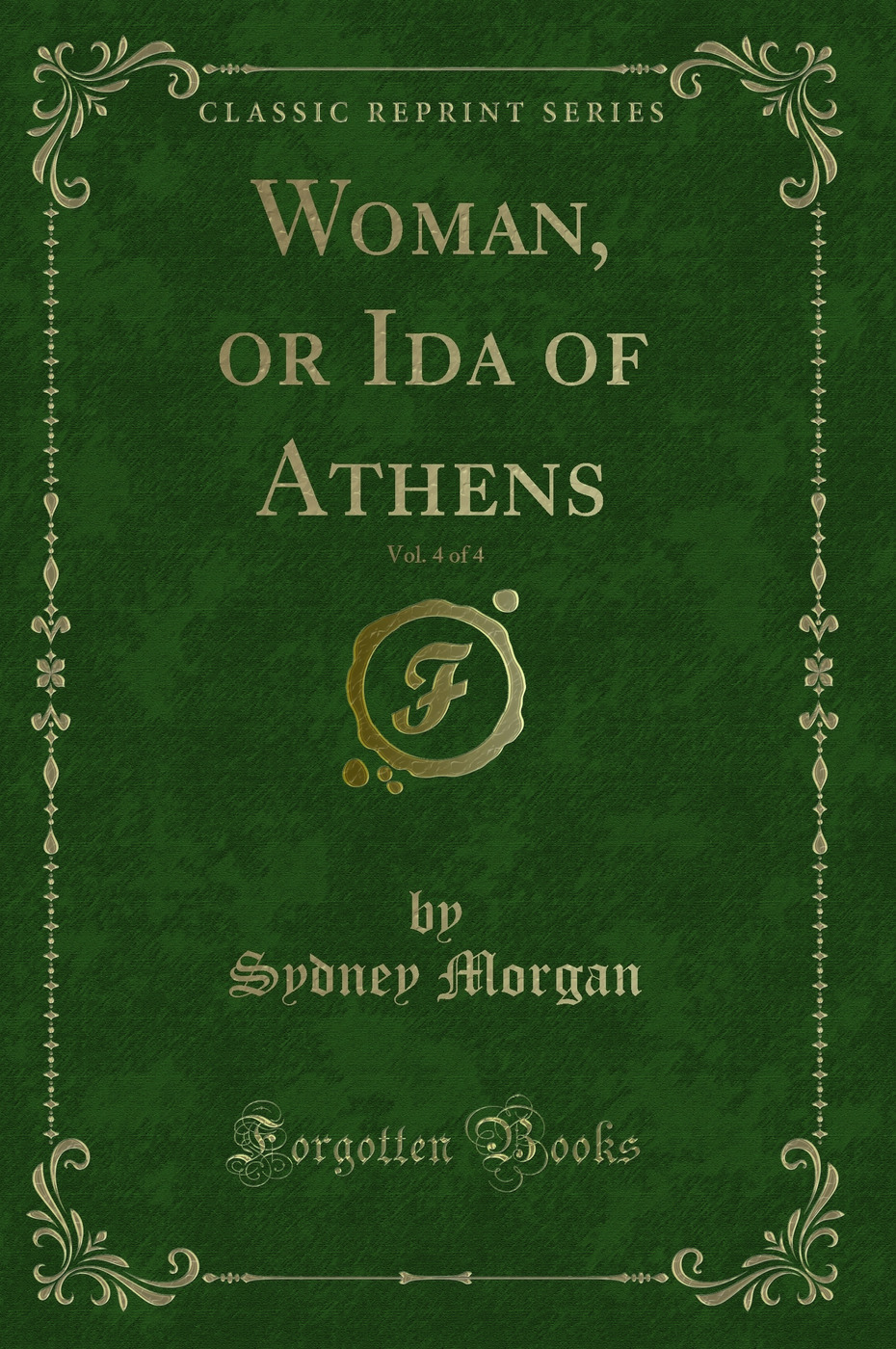 Woman, or Ida of Athens, Vol. 4 of 4 (Classic Reprint)