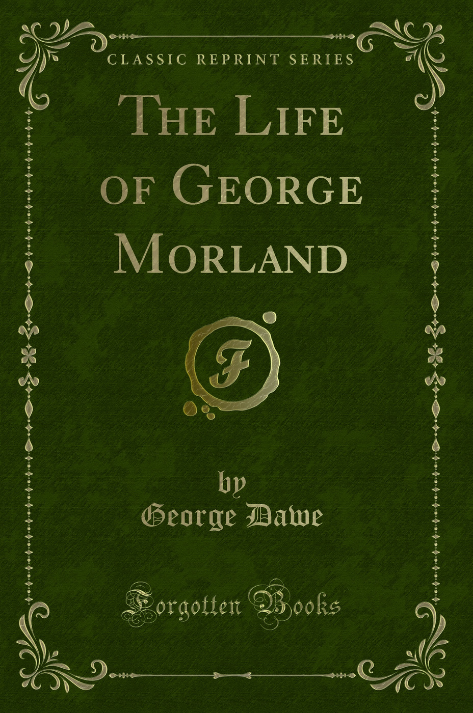 The Life of George Morland (Classic Reprint)