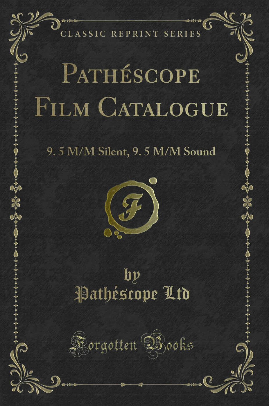 Pathéscope Film Catalogue: 9. 5 M/M Silent, 9. 5 M/M Sound (Classic Reprint)