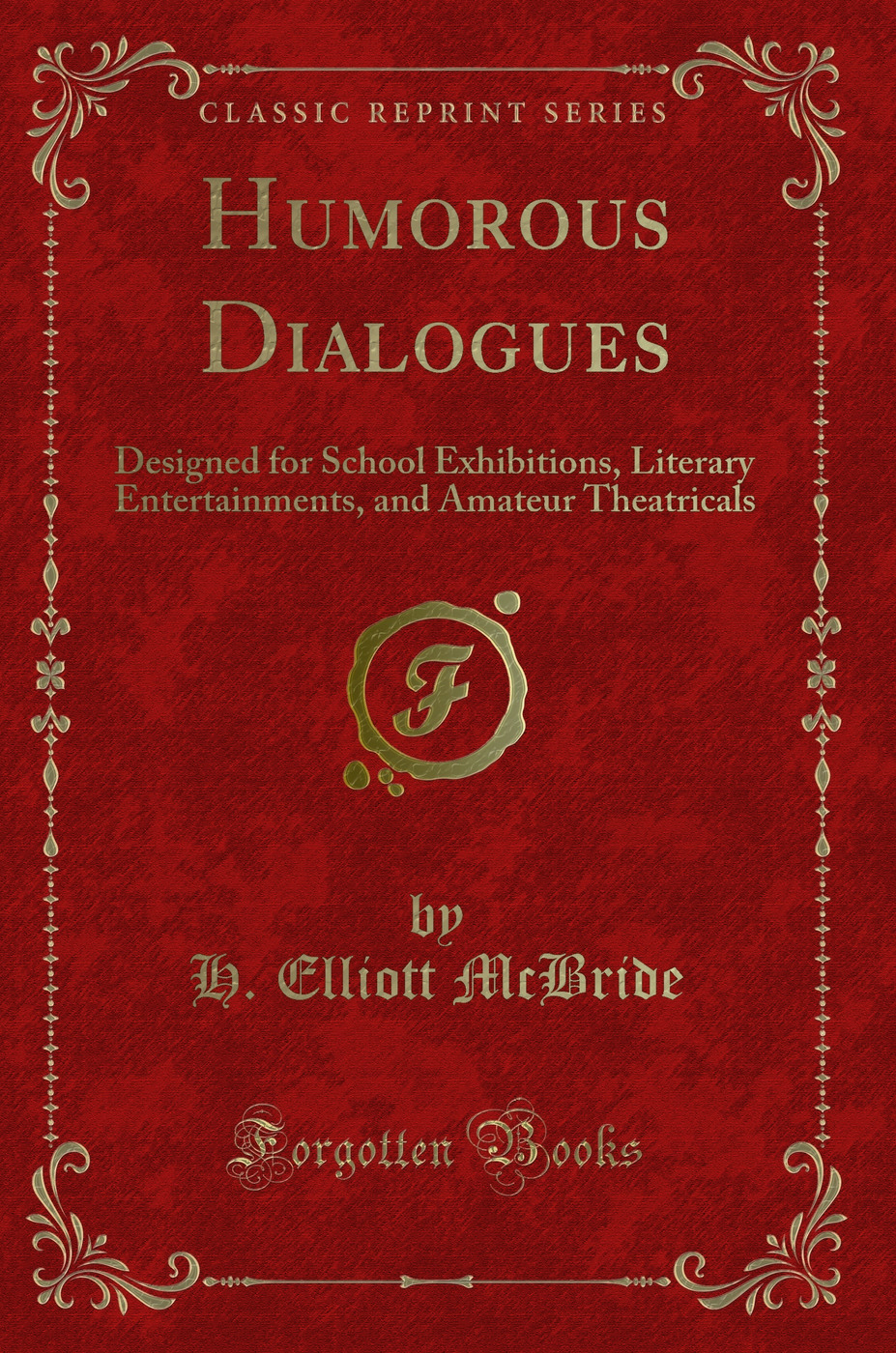 Humorous Dialogues: Designed for School Exhibitions, Literary Entertainments, and Amateur Theatricals (Classic Reprint)